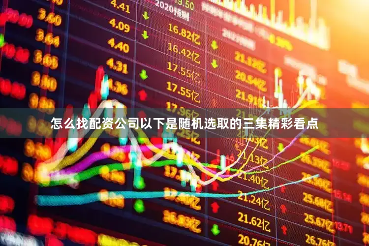 怎么找配资公司以下是随机选取的三集精彩看点